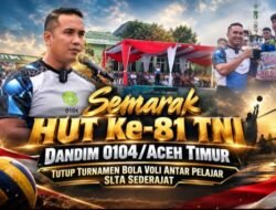 Semarak HUT Ke-81 TNI, Dandim 0104/Aceh Timur Tutup Turnamen Bola Voli Antar Pelajar SLTA Sederajat