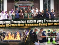 Dukung Penegakan Hukum yang Transparan, Dandim 0104/Atim Hadiri Pemusnahan Barang Bukti Inkracht