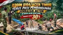 Kodim 0104/Aceh Timur Terus Pacu Pembangunan Jembatan Beton di Desa Alue Sentang, Progres Capai 30 Persen